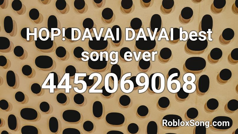 HOP! DAVAI DAVAI best song ever Roblox ID