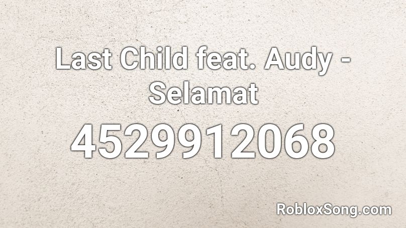 Last Child feat. Audy - Selamat Roblox ID