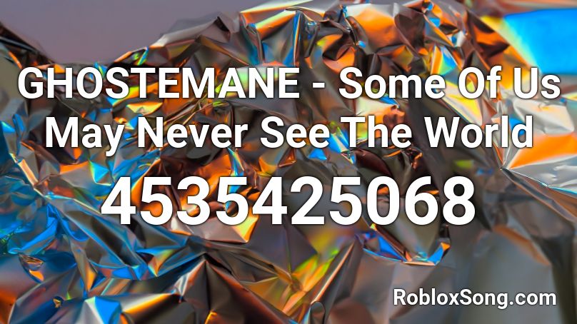 GHOSTEMANE - Some Of Us May Never See The World Roblox ID