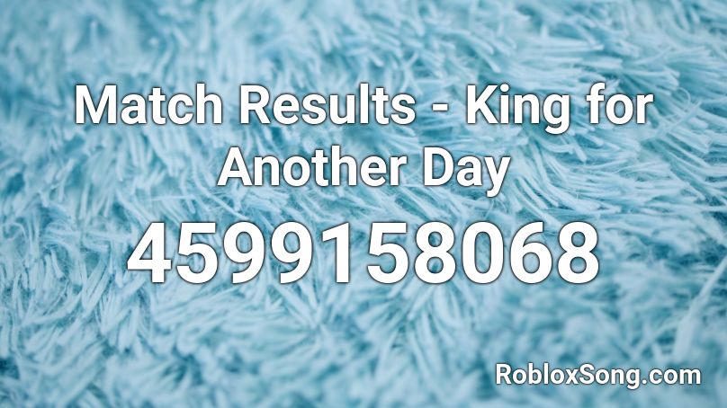 Match Results - King for Another Day Roblox ID