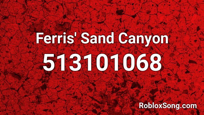 Ferris' Sand Canyon Roblox ID