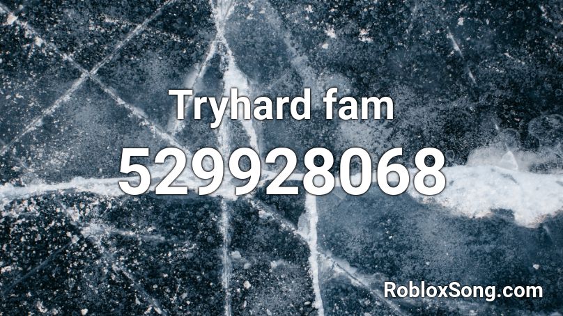 Tryhard fam Roblox ID