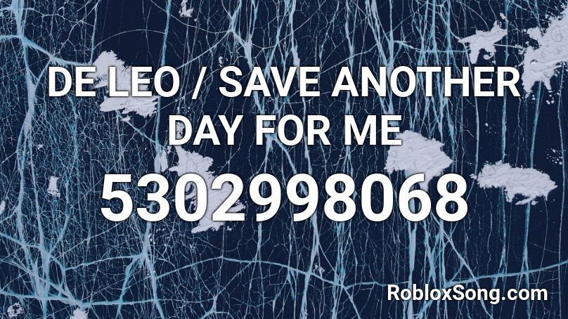 DE LEO / SAVE ANOTHER DAY FOR ME Roblox ID