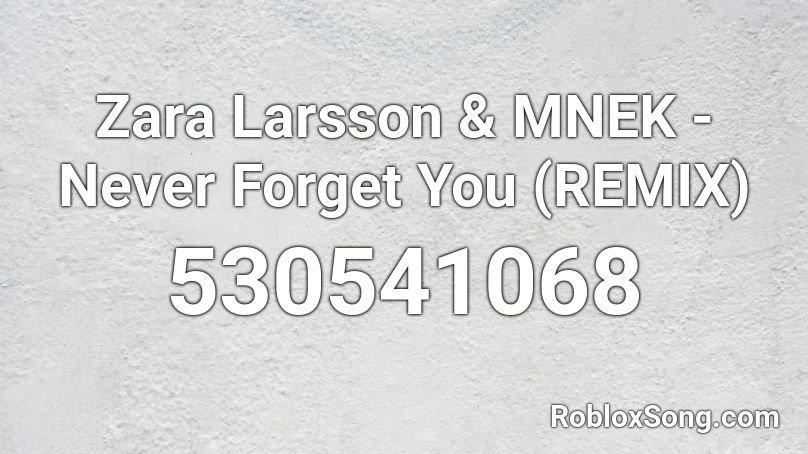 Zara Larsson & MNEK - Never Forget You (REMIX) Roblox ID
