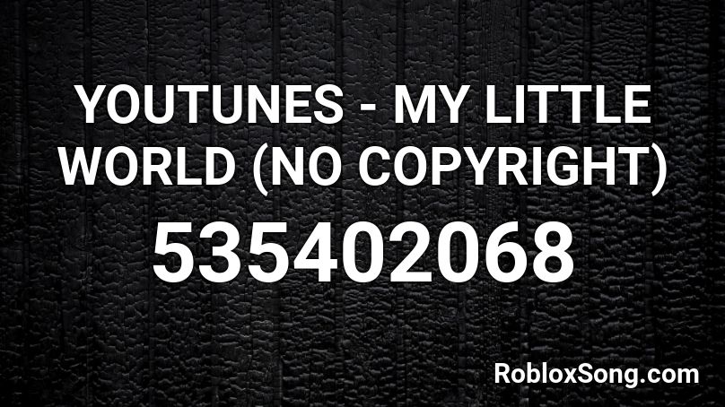 YOUTUNES - MY LITTLE WORLD (NO COPYRIGHT) Roblox ID