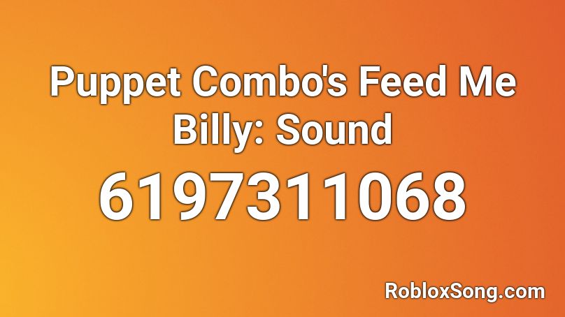 Puppet Combo's Feed Me Billy: Sound Roblox ID