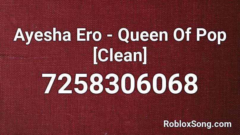 Ayesha Ero - Queen Of Pop [Clean] Roblox ID