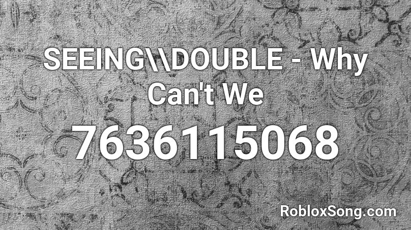 SEEING\\DOUBLE - Why Can't We Roblox ID