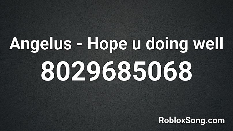 Angelus - Hope u doing well Roblox ID