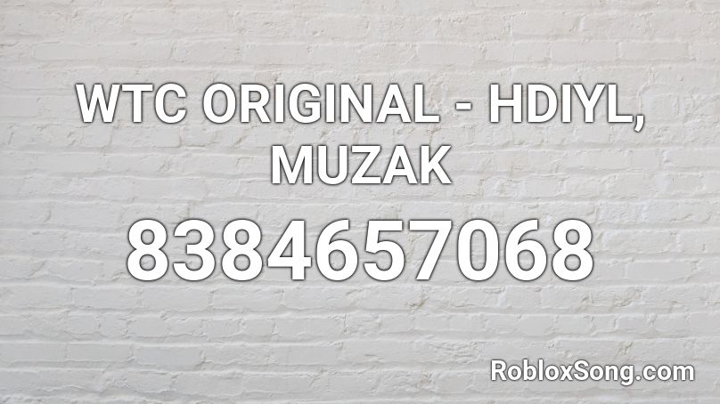 WTC ORIGINAL - HDIYL, MUZAK Roblox ID