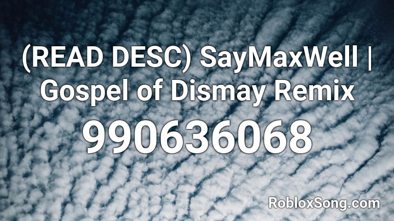 Read Desc Saymaxwell Gospel Of Dismay Remix Roblox Id Roblox Music Codes - gospel of dismay remix roblox id