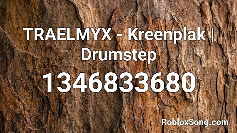 TRAELMYX - Kreenplak | Drumstep Roblox ID