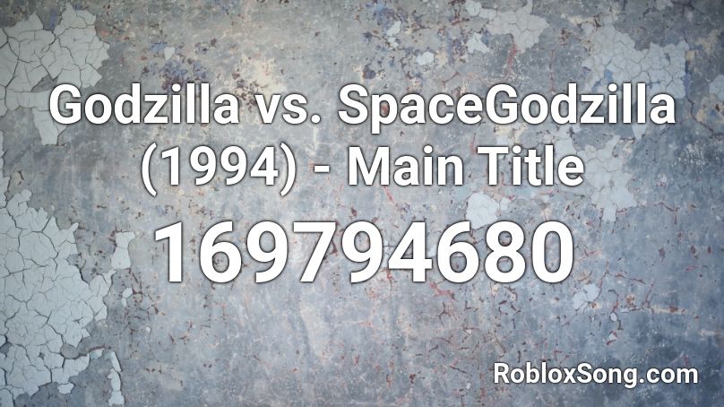 Godzilla vs. SpaceGodzilla (1994) - Main Title Roblox ID