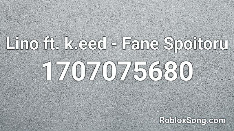 Lino ft. k.eed - Fane Spoitoru Roblox ID
