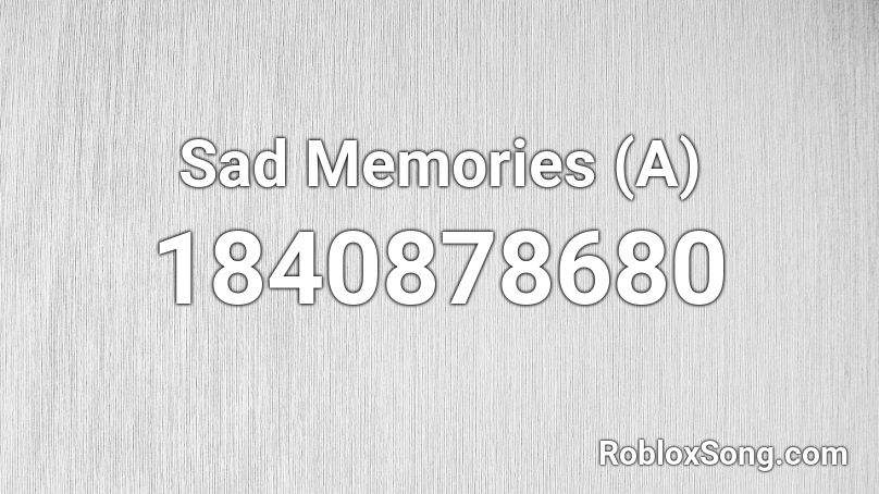 Sad Memories (A) Roblox ID