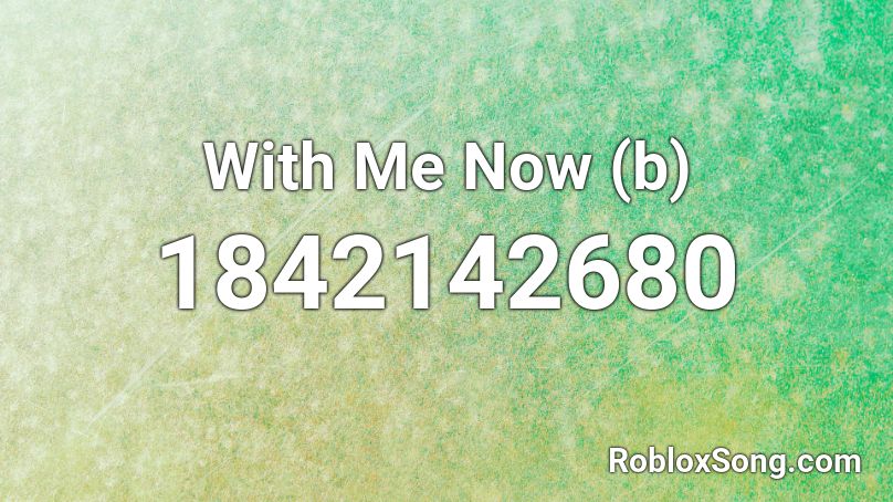 With Me Now (b) Roblox ID