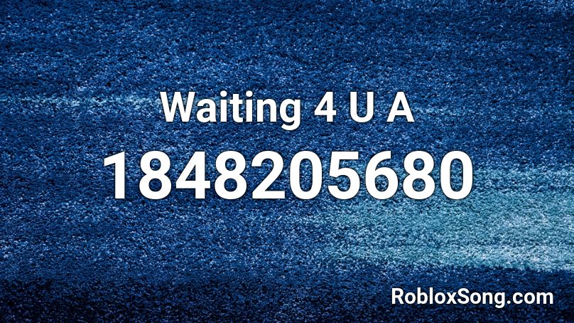 Waiting 4 U A Roblox ID