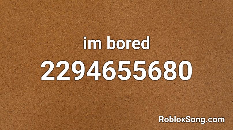 im bored Roblox ID
