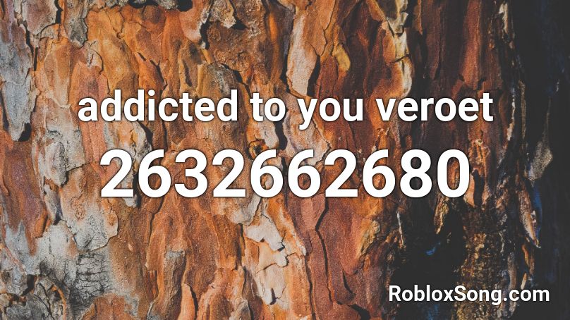 addicted to you veroet Roblox ID