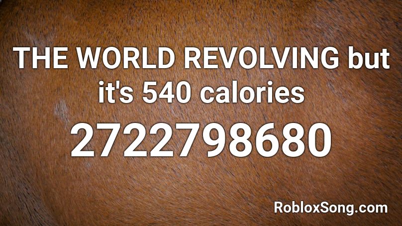 THE WORLD REVOLVING but it's 540 calories Roblox ID
