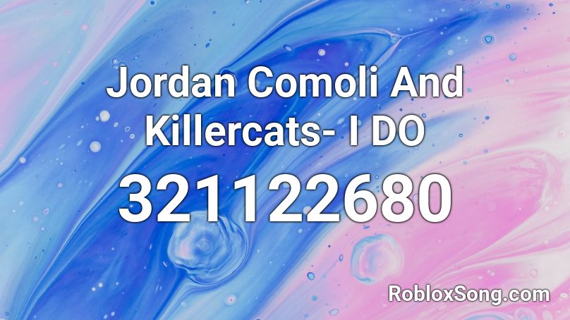 Jordan Comoli And Killercats- I DO Roblox ID
