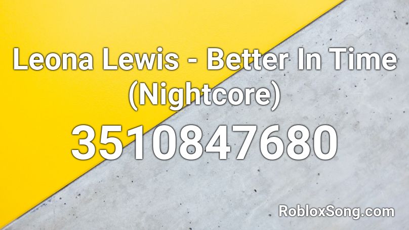 Leona Lewis - Better In Time (Nightcore) Roblox ID