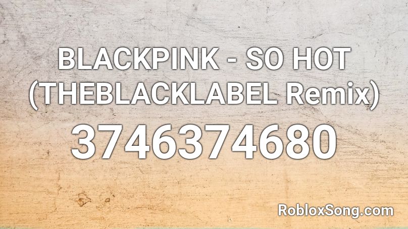 BLACKPINK - SO HOT (THEBLACKLABEL Remix) Roblox ID