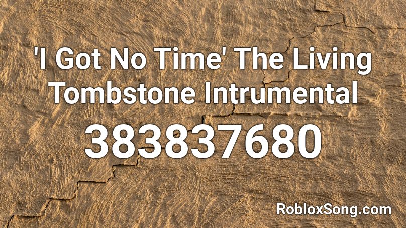 I Got No Time The Living Tombstone Intrumental Roblox Id Roblox Music Codes - i got no time roblox id loud