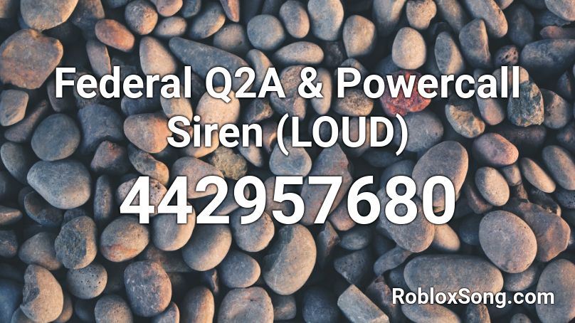 Federal Q2a Powercall Siren Loud Roblox Id Roblox Music Codes - q siren and powercall song id roblox