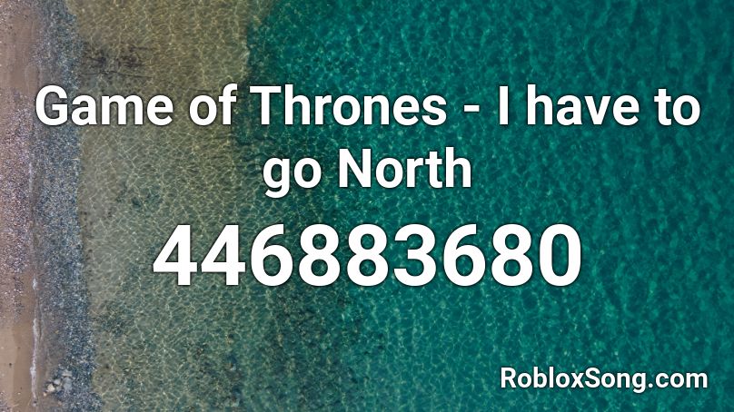 Game of Thrones - I have to go North Roblox ID