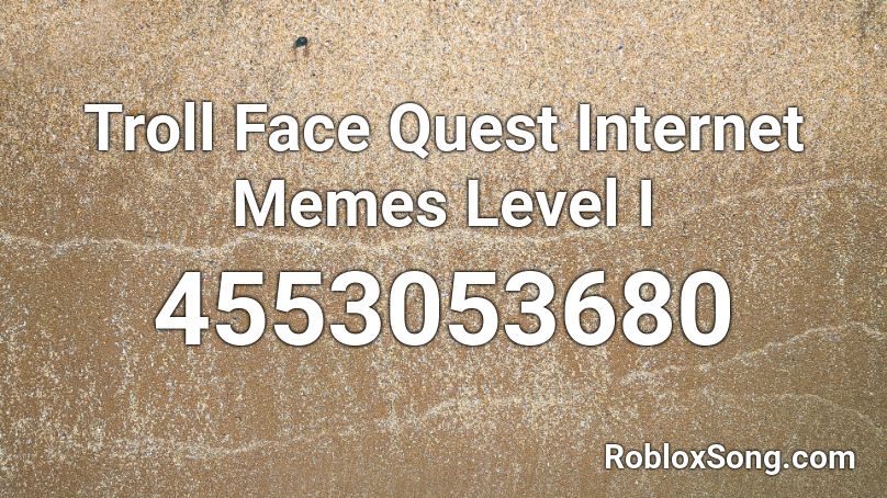 Troll Face Quest Internet Memes Level I Roblox Id Roblox Music Codes - troll roblox song ids