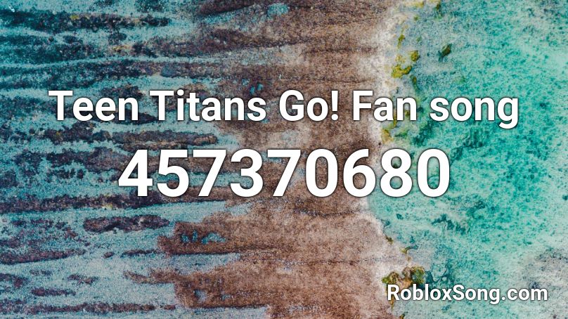 Teen Titans Go! Fan song Roblox ID