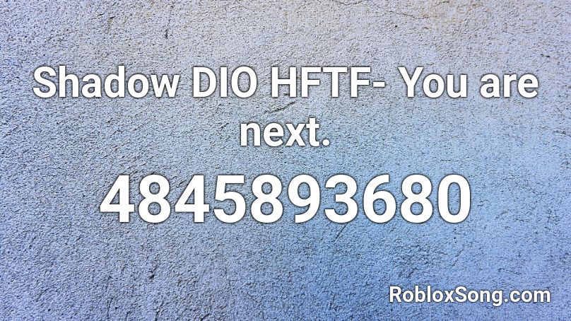 Shadow DIO HFTF- You are next. Roblox ID