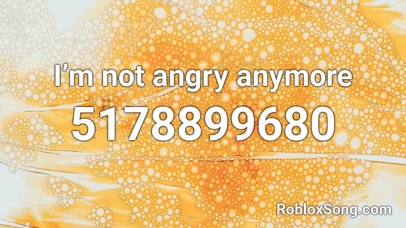 I M Not Angry Anymore Roblox Id Roblox Music Codes - im done roblox