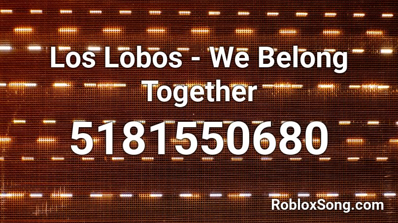 Los Lobos - We Belong Together Roblox ID