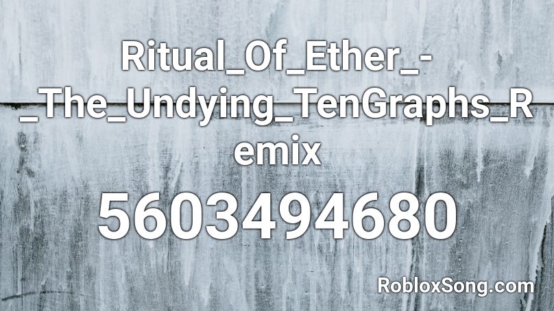 Ritual Of Ether The Undying Tengraphs Remix Roblox Id Roblox Music Codes - roblox the undying song id