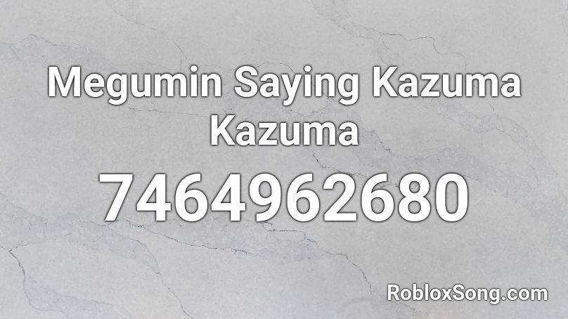 Megumin Saying Kazuma Kazuma Roblox ID