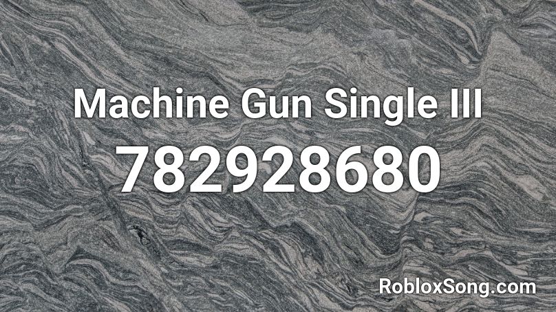 Machine Gun Single III Roblox ID