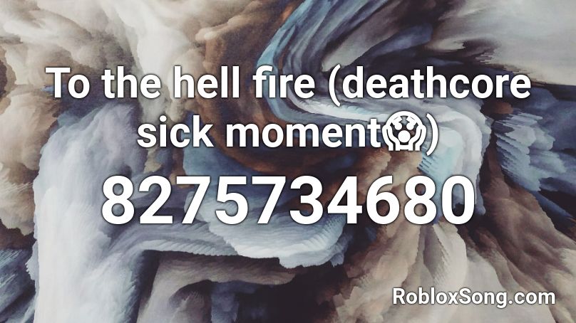 To the hell fire (deathcore sick moment😱) Roblox ID