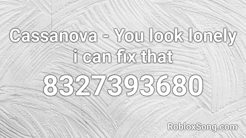 Cassanova - You look lonely i can fix that Roblox ID