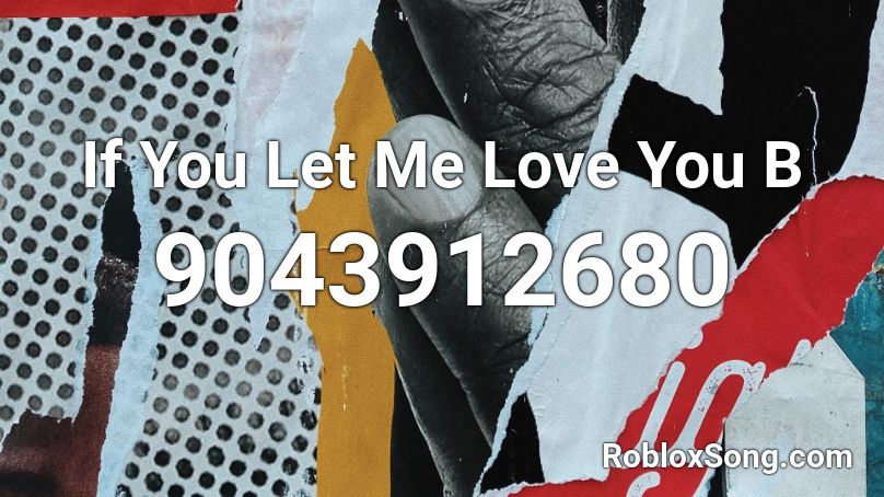 If You Let Me Love You B Roblox ID