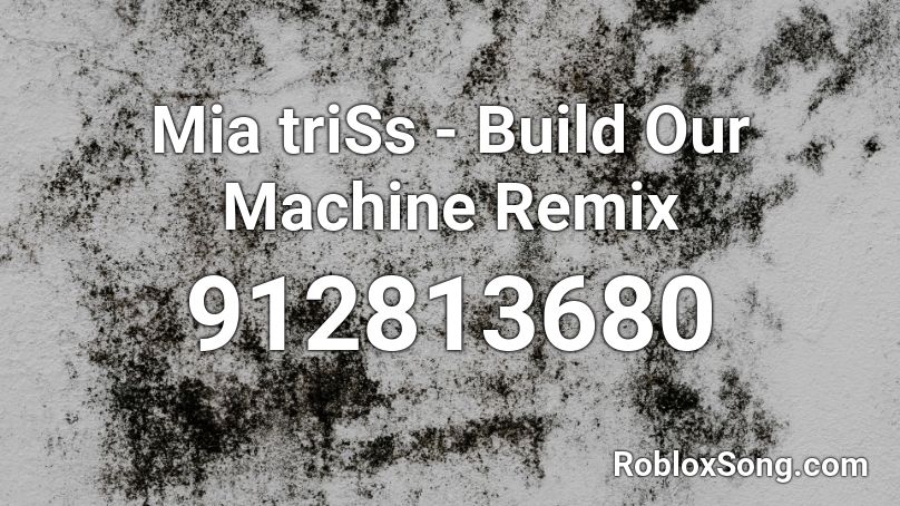 Mia triSs - Build Our Machine Remix Roblox ID
