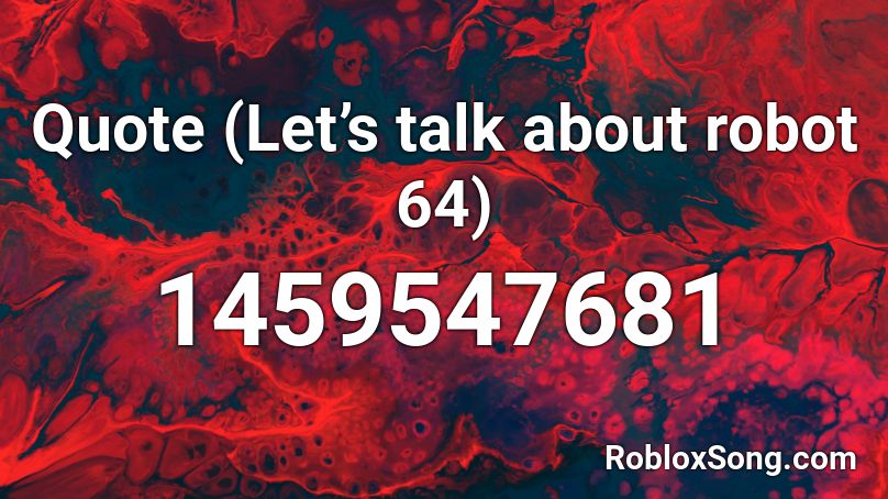 Quote (Let’s talk about robot 64) Roblox ID
