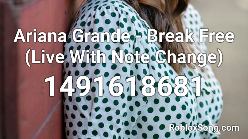 Ariana Grande - Break Free (Live With Note Change) Roblox ID