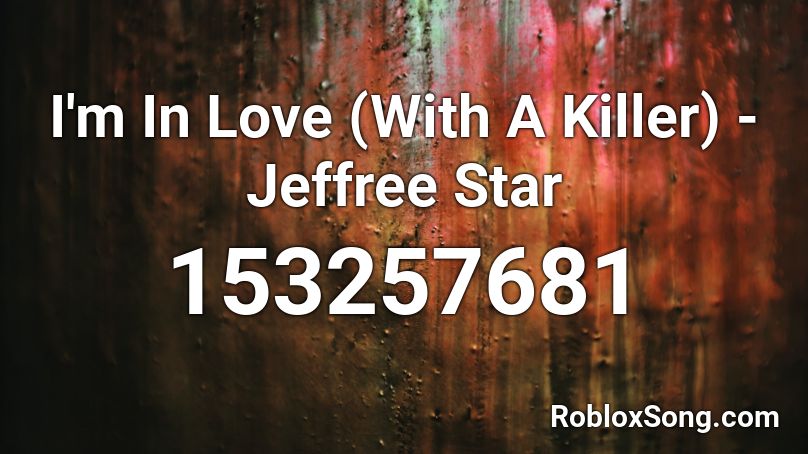 I'm In Love (With A Killer) - Jeffree Star Roblox ID