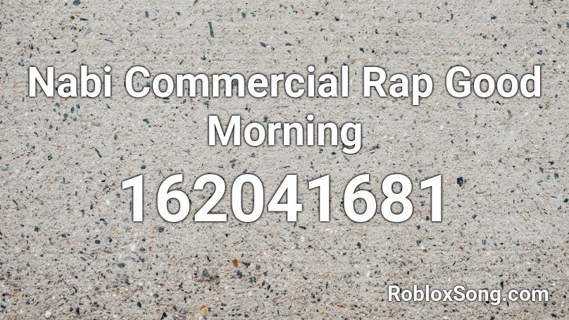Nabi Commercial Rap Good Morning Roblox ID
