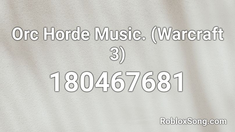 Orc Horde Music. (Warcraft 3) Roblox ID