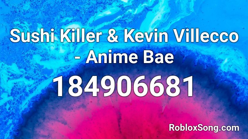 Sushi Killer & Kevin Villecco - Anime Bae Roblox ID