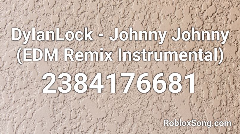 DylanLock - Johnny Johnny (EDM Remix Instrumental) Roblox ID