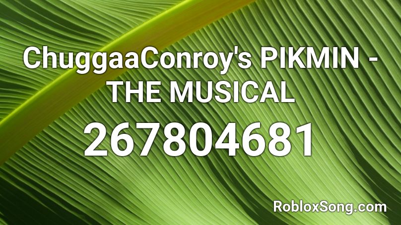 ChuggaaConroy's  PIKMIN - THE MUSICAL Roblox ID